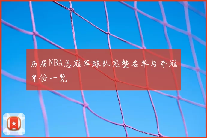 历届NBA总冠军球队完整名单与夺冠年份一览