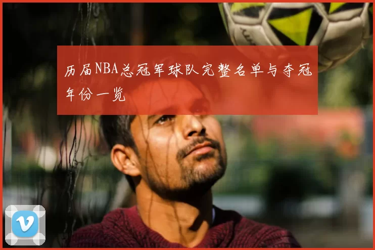 历届NBA总冠军球队完整名单与夺冠年份一览