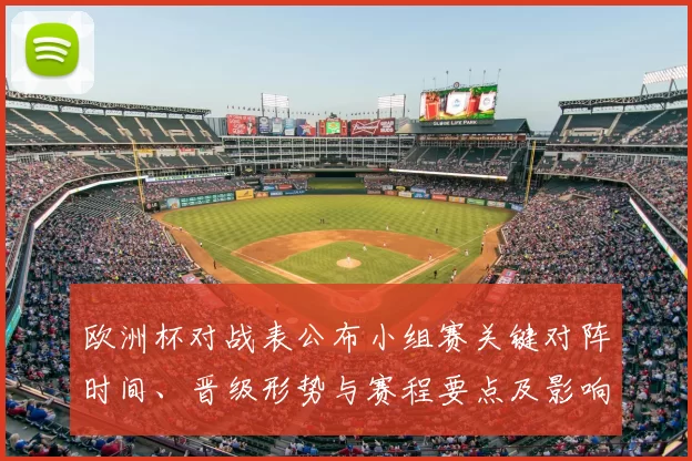 欧洲杯对战表公布小组赛关键对阵时间、晋级形势与赛程要点及影响分析