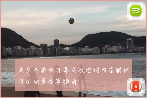 北京冬奥会开幕式欢迎词内容解析与运动员参赛指南