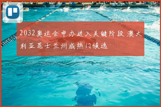 2032奥运会申办进入关键阶段 澳大利亚昆士兰州成热门候选