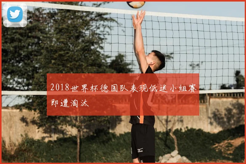 2018世界杯德国队表现低迷小组赛即遭淘汰